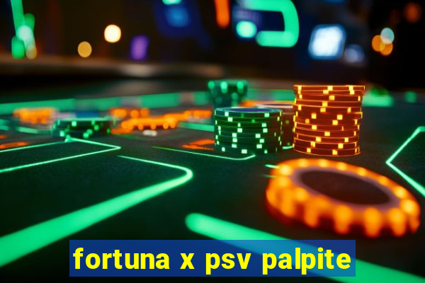 fortuna x psv palpite